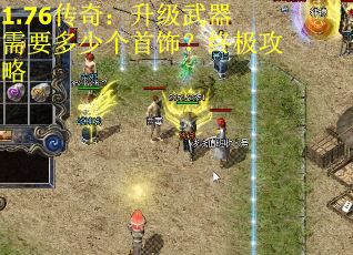 1.76传奇：升级武器需要多少个首饰？终极攻略 第2张