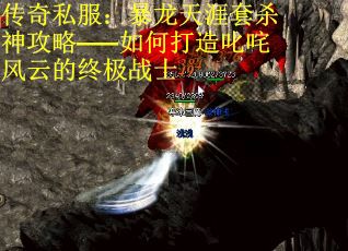 传奇私服：暴龙天涯套杀神攻略——如何打造叱咤风云的终极战士