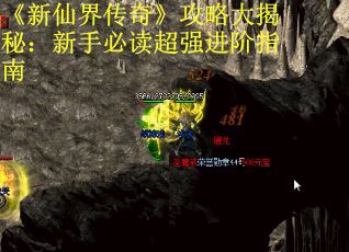 《新仙界传奇》攻略大揭秘：新手必读超强进阶指南 第3张