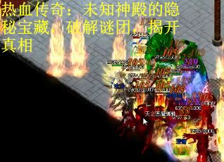 热血传奇：未知神殿的隐秘宝藏，破解谜团，揭开真相