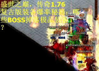 盛世之巅，传奇1.76复古版装备爆率秘籍：哪些BOSS掉落极品装备？ 第1张