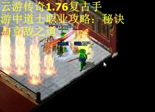 云游传奇1.76复古手游中道士职业攻略：秘诀与克敌之道