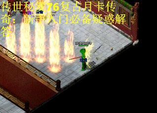 传世秘笈76复古月卡传奇：新手入门必备疑惑解答 第2张