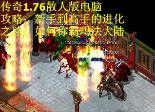 传奇1.76散人版电脑攻略：新手到高手的进化之路，如何称霸玛法大陆