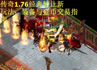 传奇1.76经典转让新玩法：装备与金币交易指南 第2张