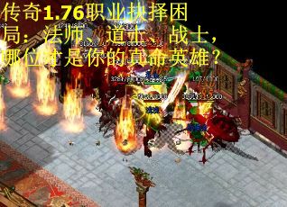 传奇1.76职业抉择困局：法师、道士、战士，哪位才是你的真命英雄？ 第3张