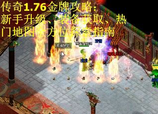 传奇1.76金牌攻略：新手升级、装备获取、热门地图全方位探索指南 第2张