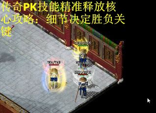 传奇PK技能精准释放核心攻略：细节决定胜负关键 第3张