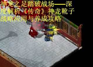 神龙之足踏破战场——深度解析《传奇》神龙靴子战略应用与养成攻略 第2张