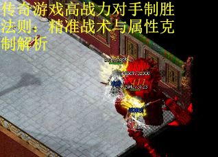 传奇游戏高战力对手制胜法则：精准战术与属性克制解析 第2张