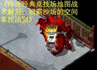 《传奇经典竞技场地图战术解剖：制霸沙场的空间掌控法则》